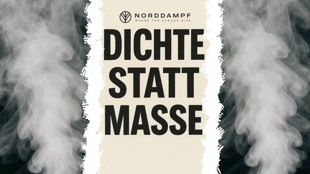 Dichte statt Masse - beim Dampfen kann weniger mehr sein